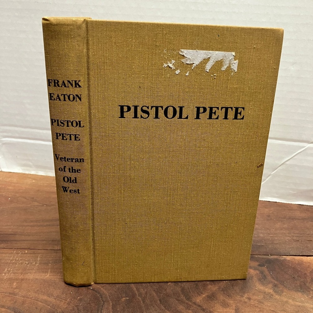Pistol Pete Veteran of the Old West Frank Eaton 1952 Illustrated Western History